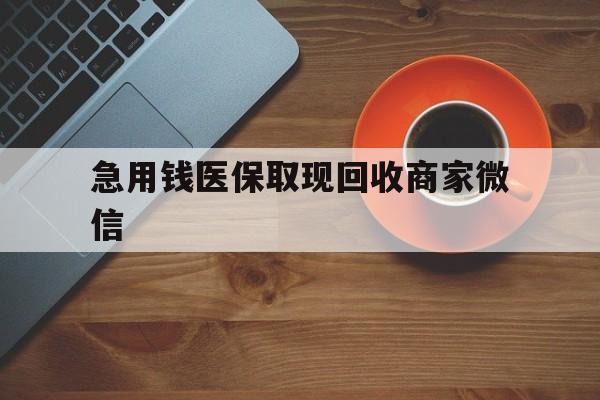 湘潭急用钱医保取现回收商家微信(石家庄急用钱套医保卡联系方式渠道)