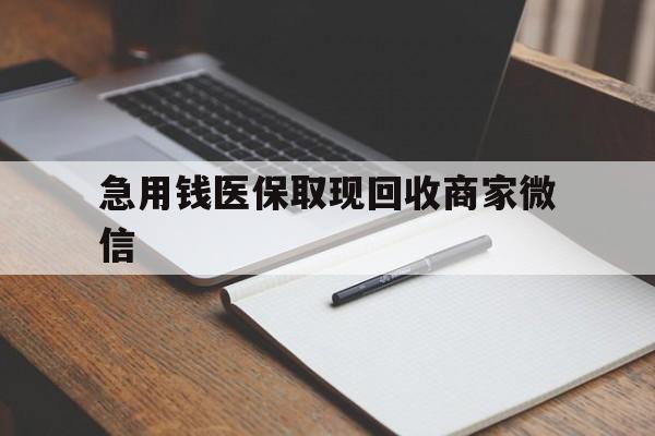 湘潭急用钱医保取现回收商家微信(回收微信秒结账平台)