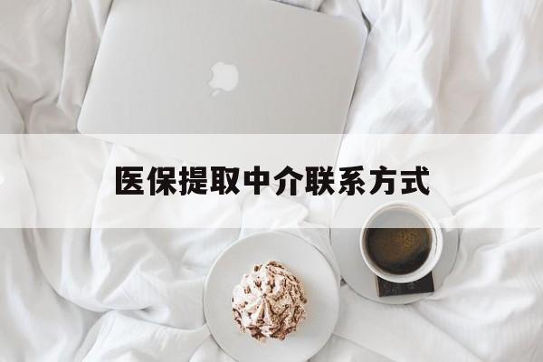 湘潭医保提取中介联系方式(医保提取中介联系方式微信)
