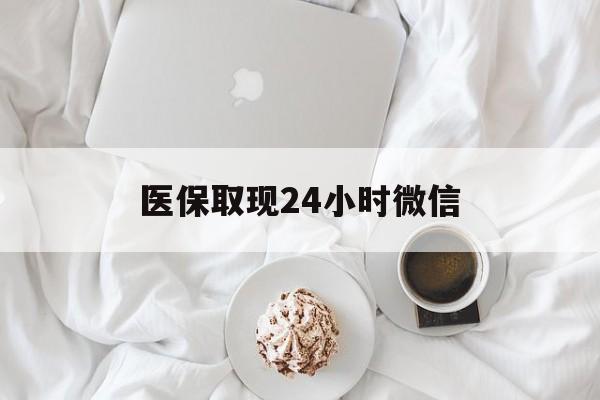 湘潭医保取现24小时微信(医保取现24小时微信官方入口)