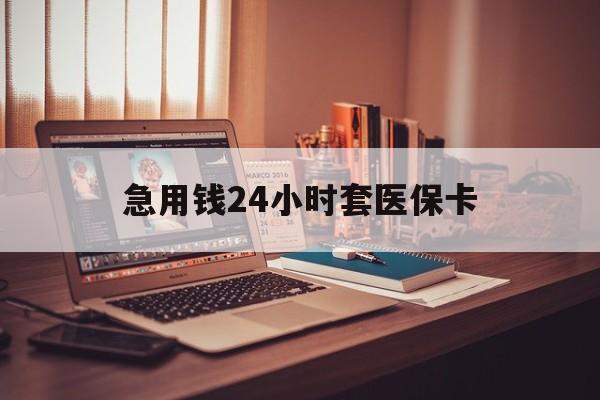 湘潭急用钱24小时套医保卡(急用钱24小时套医保卡联系方式)