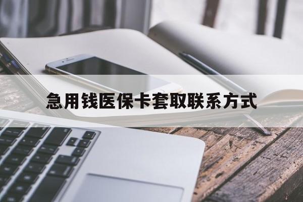 湘潭急用钱医保卡套取联系方式(谁有医保套现联系方式)
