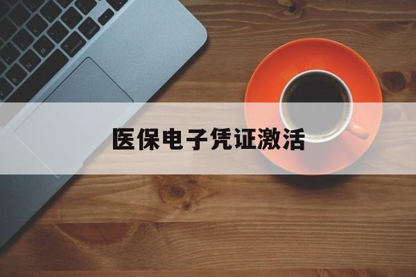 湘潭医保电子凭证激活(医保电子凭证激活是什么意思)